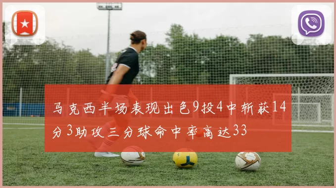 马克西半场表现出色9投4中斩获14分3助攻三分球命中率高达33